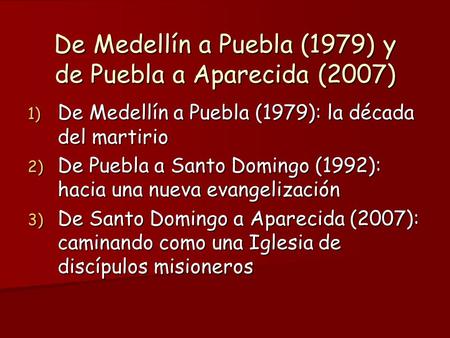 De Medellín a Puebla (1979) y de Puebla a Aparecida (2007) 1) D e Medellín a Puebla (1979): la década del martirio 2) D e Puebla a Santo Domingo (1992):