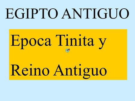 EGIPTO ANTIGUO Epoca Tinita y Reino Antiguo.