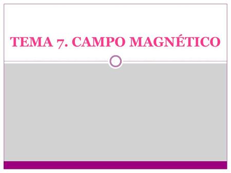 TEMA 7. CAMPO MAGNÉTICO.