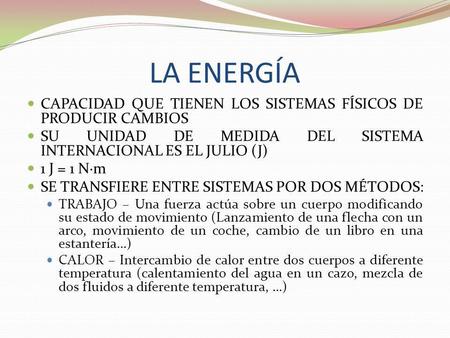LA ENERGÍA CAPACIDAD QUE TIENEN LOS SISTEMAS FÍSICOS DE PRODUCIR CAMBIOS SU UNIDAD DE MEDIDA DEL SISTEMA INTERNACIONAL ES EL JULIO (J) 1 J = 1 N·m SE TRANSFIERE.
