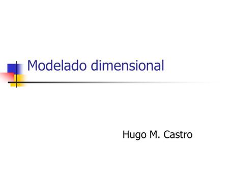 Modelado dimensional Hugo M. Castro.