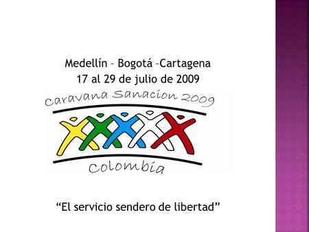 Medellín – Bogotá –Cartagena 17 al 29 de julio de 2009 El servicio sendero de libertad.