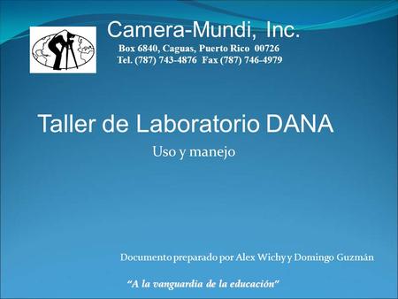 Uso y manejo Camera-Mundi, Inc. Box 6840, Caguas, Puerto Rico 00726 Tel. (787) 743-4876 Fax (787) 746-4979 A la vanguardia de la educación Documento preparado.