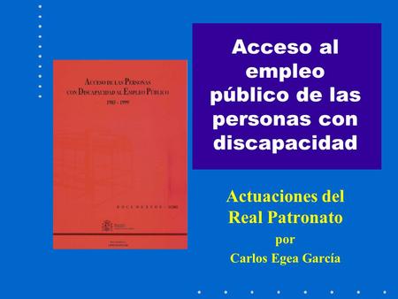 Acceso al empleo público de las personas con discapacidad Actuaciones del Real Patronato por Carlos Egea García.