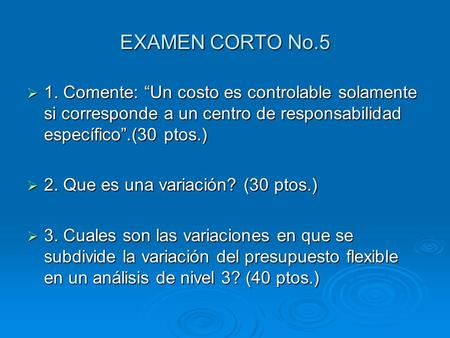 EXAMEN CORTO No.5 1. Comente: Un costo es controlable solamente si corresponde a un centro de responsabilidad específico.(30 ptos.) 1. Comente: Un costo.