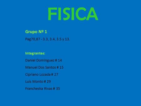FISICA Grupo Nº 1 Pag70, , 3.4, 3.5 y 13. Integrantes: