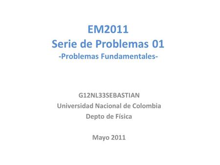 EM2011 Serie de Problemas 01 -Problemas Fundamentales-