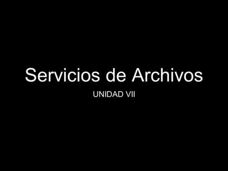 Servicios de Archivos UNIDAD VII.