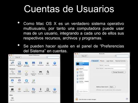 Cuentas de Usuarios Como Mac OS X es un verdadero sistema operativo multiusuario, por tanto una computadora puede usar mas de un usuario, integrando.