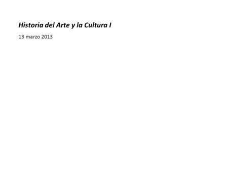 Historia del Arte y la Cultura I 13 marzo 2013. Orden y Caos: el arte y la cultura en la antigüedad clásica.