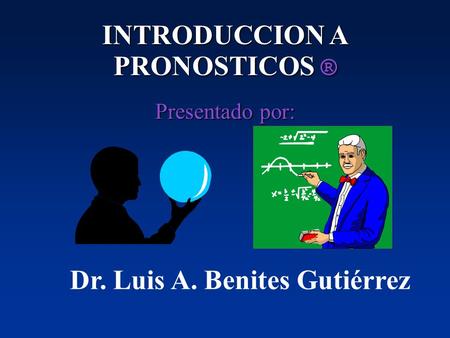 INTRODUCCION A PRONOSTICOS ® Dr. Luis A. Benites Gutiérrez