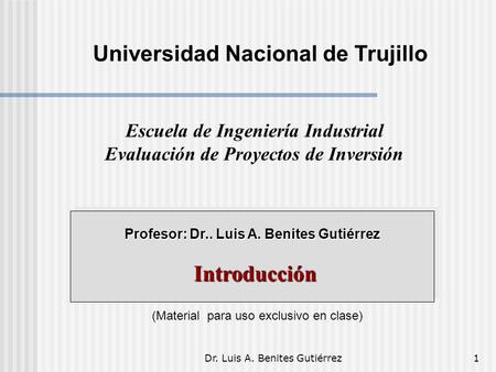 Dr. Luis A. Benites Gutiérrez1 Profesor: Dr.. Luis A. Benites Gutiérrez Introducción Introducción (Material para uso exclusivo en clase) Universidad Nacional.