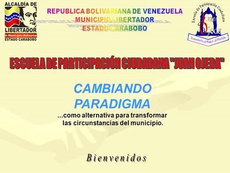 Un Municipio Bolivariano CAMBIANDO PARADIGMA...como alternativa para transformar las circunstancias del municipio.