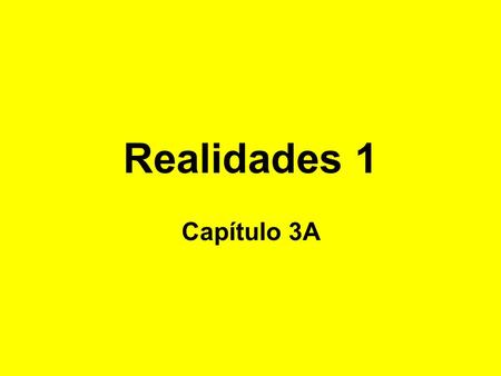 Realidades 1 Capítulo 3A.