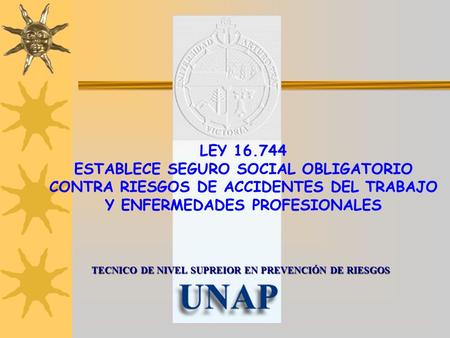 LEY 16.744 ESTABLECE SEGURO SOCIAL OBLIGATORIO CONTRA RIESGOS DE ACCIDENTES DEL TRABAJO Y ENFERMEDADES PROFESIONALES TECNICO DE NIVEL SUPREIOR EN PREVENCIÓN.