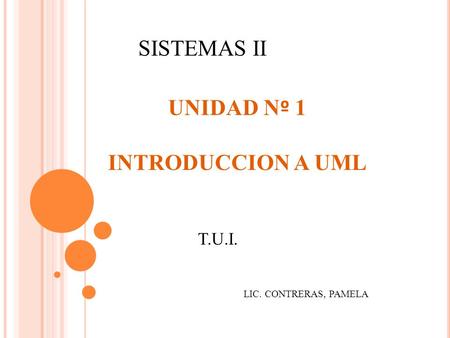 SISTEMAS II UNIDAD Nº 1 INTRODUCCION A UML T.U.I.