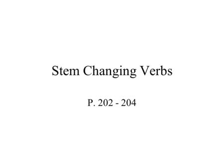 Stem Changing Verbs P. 202 - 204. A The stem of a verb is… Some examples of stem-changing verbs are… All stem-changing verbs have the following in common…