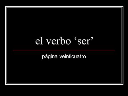 El verbo ser página veinticuatro. ¿Cómo se dice ser en inglés? ser = to be am, is, are.