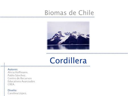Cordillera Biomas de Chile Autores: Alicia Hoffmann. Pablo Sánchez.