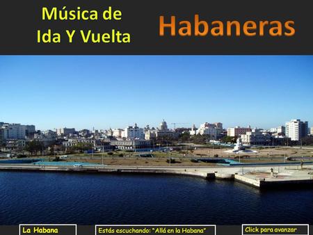 La Habana Click para avanzar Estás escuchando: Allá en la Habana.
