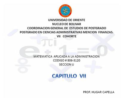 UNIVERSIDAD DE ORIENTE NUCLEO DE BOLIVAR COORDINACION GENERAL DE ESTUDIOS DE POSTGRADO POSTGRADO EN CIENCIAS ADMINISTRATIVAS MENCION FINANZAS. VII.