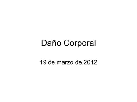 Daño Corporal 19 de marzo de 2012.