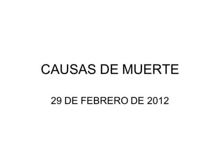 CAUSAS DE MUERTE 29 DE FEBRERO DE 2012.