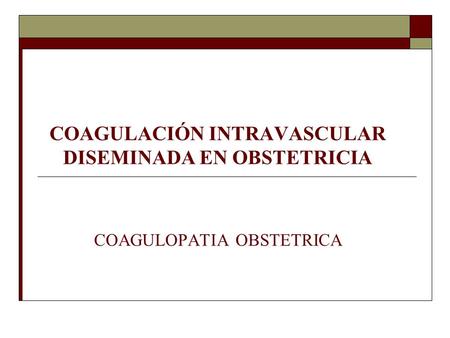 Definición Coagulación Intravascular Diseminada (CID) es una alteración fisiopatólogica sistémica, trombohemorrágica, que se presenta en algunas situaciones.