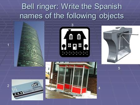Bell ringer: Write the Spanish names of the following objects