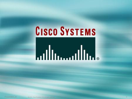 Presentation_ID © 2002, Cisco Systems, Inc. All rights reserved. 1 1 1.