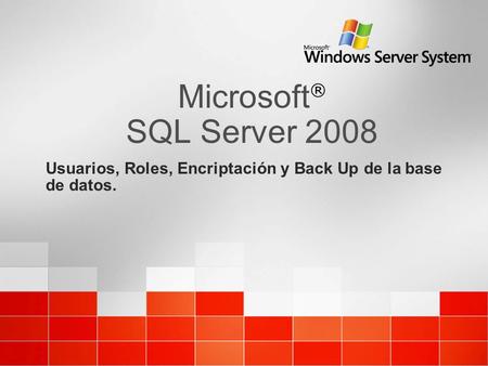 Microsoft® SQL Server 2008 Usuarios, Roles, Encriptación y Back Up de la base de datos.