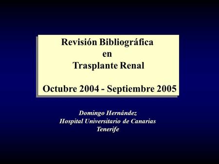 Revisión Bibliográfica en Trasplante Renal Octubre 2004 - Septiembre 2005 Revisión Bibliográfica en Trasplante Renal Octubre 2004 - Septiembre 2005 Domingo.