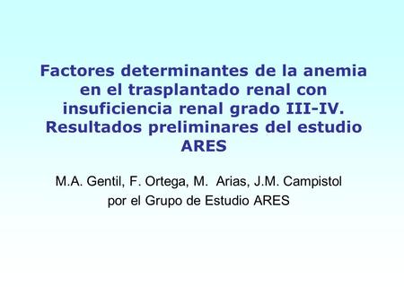 Factores determinantes de la anemia en el trasplantado renal con insuficiencia renal grado III-IV. Resultados preliminares del estudio ARES M.A. Gentil,