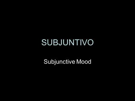 SUBJUNTIVO Subjunctive Mood. SUBJUNTIVO When you talk about hypothetical actions, or things that arent going on at any specific time, you usually say.