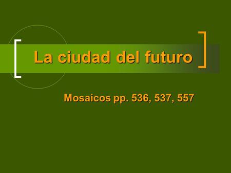 La ciudad del futuro La ciudad del futuro Mosaicos pp. 536, 537, 557.