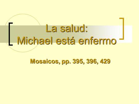 La salud: Michael está enfermo Mosaicos, pp. 395, 396, 429.