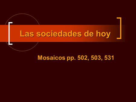 Las sociedades de hoy Mosaicos pp. 502, 503, 531.