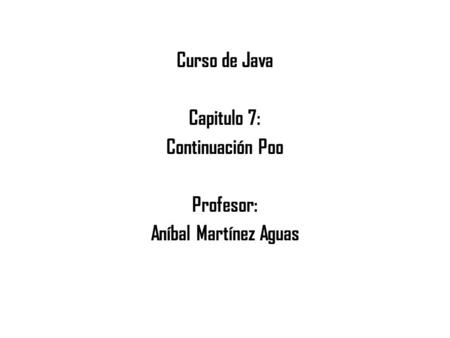 Curso de Java Capitulo 7: Continuación Poo Profesor: