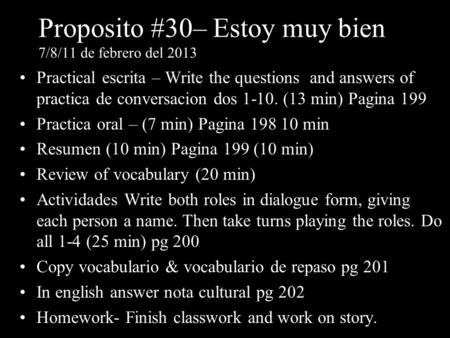 Proposito #30– Estoy muy bien 7/8/11 de febrero del 2013 Practical escrita – Write the questions and answers of practica de conversacion dos 1-10. (13.