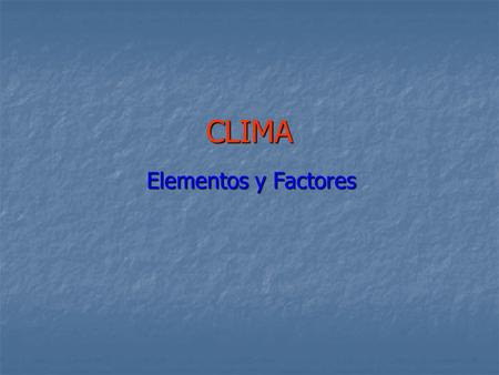 CLIMA Elementos y Factores.