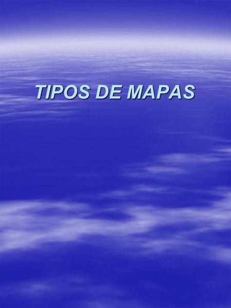 TIPOS DE MAPAS.