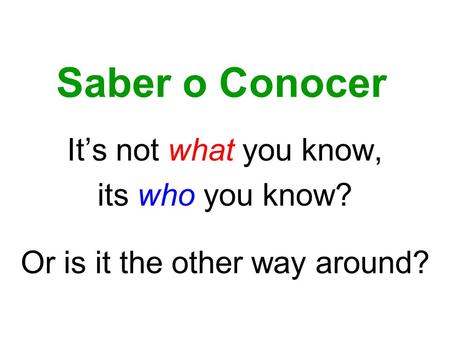 Saber o Conocer Its not what you know, its who you know? Or is it the other way around?
