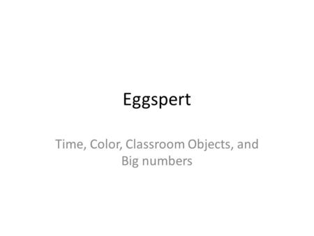 Eggspert Time, Color, Classroom Objects, and Big numbers.