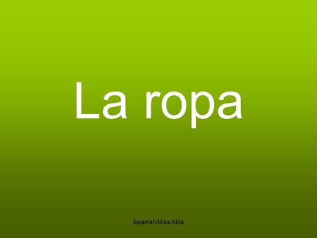 Spanish Miss Alos La ropa. LO: To describe what a person is wearing. To be able to ask questions. Success criteria I can describe what a person is wearing.