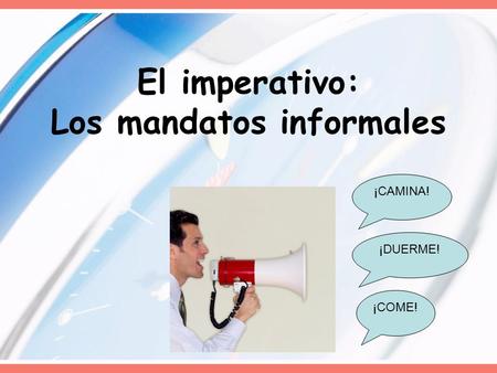 El imperativo: Los mandatos informales