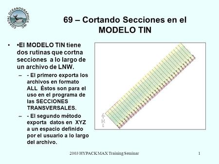 2003 HYPACK MAX Training Seminar1 69 – Cortando Secciones en el MODELO TIN El MODELO TIN tiene dos rutinas que cortna secciones a lo largo de un archivo.