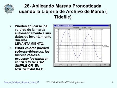 2003 HYPACK® MAX Training Seminar1 Sample_Multiple_Segment_Lines_37 26- Aplicando Mareas Pronosticada usando la Librería de Archivo de Marea ( Tidefile)