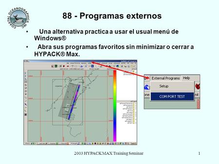 2003 HYPACK MAX Training Seminar1 88 - Programas externos Una alternativa practica a usar el usual menú de Windows® Abra sus programas favoritos sin minimizar.