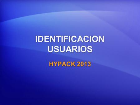 IDENTIFICACION USUARIOS HYPACK 2013. Identificación Usuarios Cada instalación HYPACK ® puede soportar múltiples usuarios. Cada instalación HYPACK ® puede.