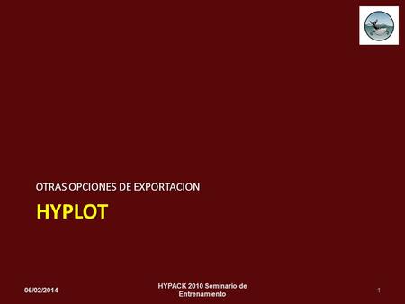 HYPLOT OTRAS OPCIONES DE EXPORTACION 06/02/20141 HYPACK 2010 Seminario de Entrenamiento.